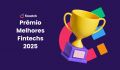 Pr&ecirc;mio Melhores Fintechs 2025