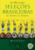 As melhores sele&ccedil;&otilde;es brasileiras de todos os tempos, de Milton Leite